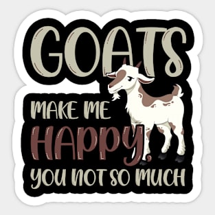 Goats Make Me Happy, You Not So Much Sticker